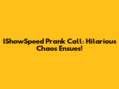 IShowSpeed Prank Call: Hilarious Chaos Ensues!