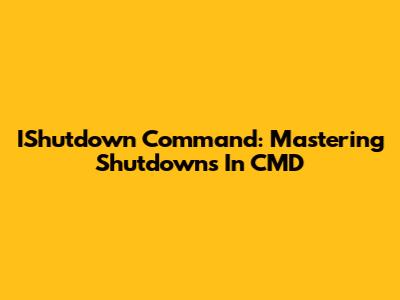 IShutdown Command: Mastering Shutdowns In CMD