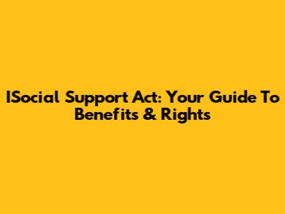 ISocial Support Act: Your Guide To Benefits & Rights