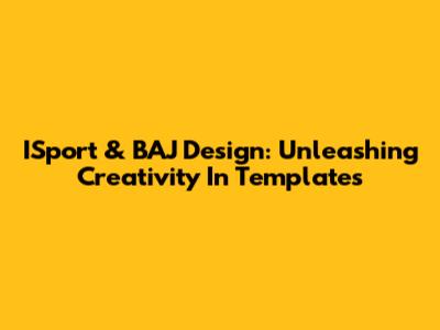 ISport & BAJ Design: Unleashing Creativity In Templates