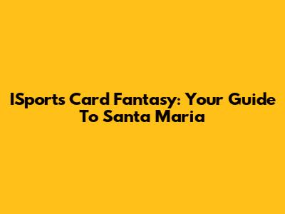 ISports Card Fantasy: Your Guide To Santa Maria