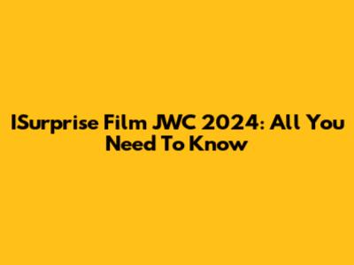 ISurprise Film JWC 2024: All You Need To Know