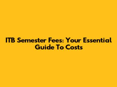 ITB Semester Fees: Your Essential Guide To Costs