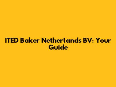 ITED Baker Netherlands BV: Your Guide