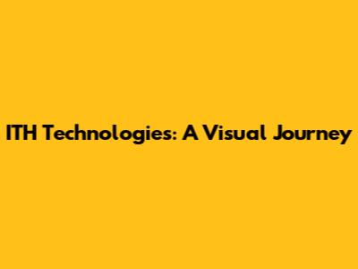 ITH Technologies: A Visual Journey