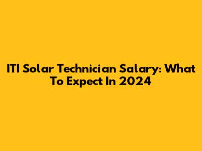 ITI Solar Technician Salary: What To Expect In 2024