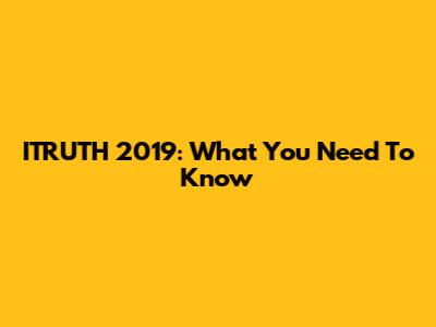 ITRUTH 2019: What You Need To Know