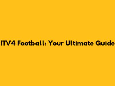 ITV4 Football: Your Ultimate Guide