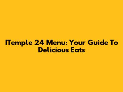 ITemple 24 Menu: Your Guide To Delicious Eats