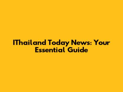 IThailand Today News: Your Essential Guide