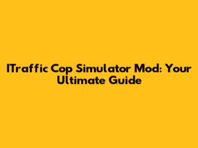 ITraffic Cop Simulator Mod: Your Ultimate Guide