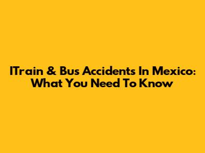 ITrain & Bus Accidents In Mexico: What You Need To Know