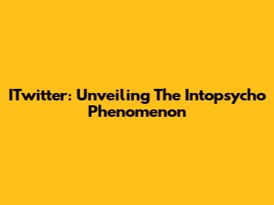 ITwitter: Unveiling The Intopsycho Phenomenon