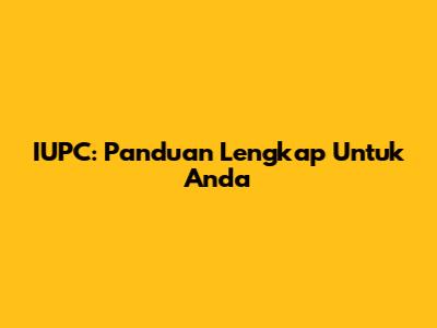IUPC: Panduan Lengkap Untuk Anda