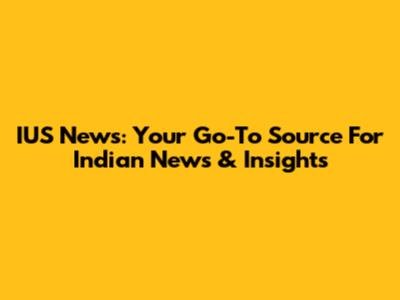 IUS News: Your Go-To Source For Indian News & Insights