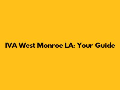 IVA West Monroe LA: Your Guide
