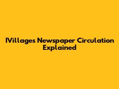 IVillages Newspaper Circulation Explained