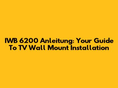 IWB 6200 Anleitung: Your Guide To TV Wall Mount Installation