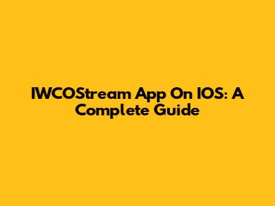 IWCOStream App On IOS: A Complete Guide