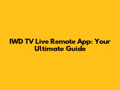 IWD TV Live Remote App: Your Ultimate Guide