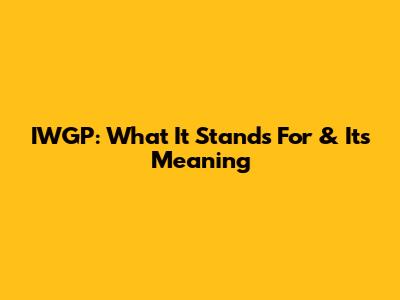 IWGP: What It Stands For & Its Meaning