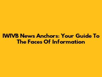 IWIVB News Anchors: Your Guide To The Faces Of Information
