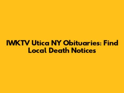 IWKTV Utica NY Obituaries: Find Local Death Notices