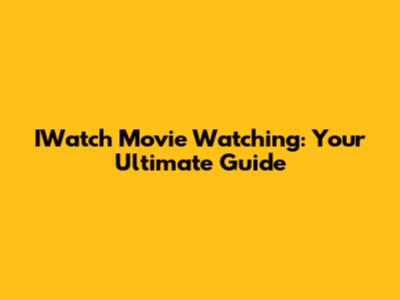IWatch Movie Watching: Your Ultimate Guide