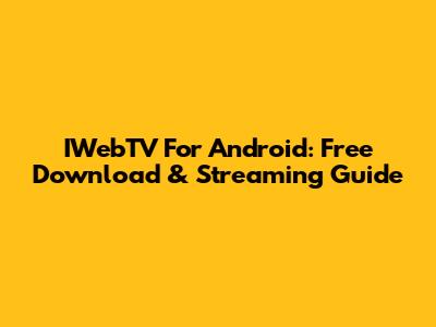 IWebTV For Android: Free Download & Streaming Guide