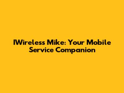 IWireless Mike: Your Mobile Service Companion