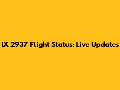 IX 2937 Flight Status: Live Updates
