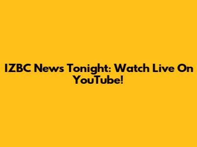 IZBC News Tonight: Watch Live On YouTube!