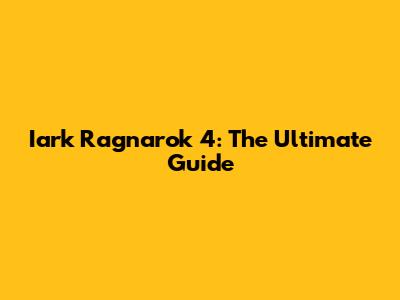 Iark Ragnarok 4: The Ultimate Guide