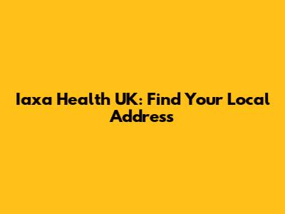 Iaxa Health UK: Find Your Local Address
