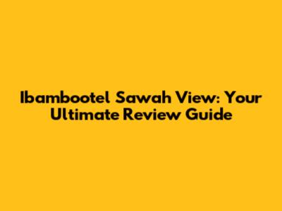 Ibambootel Sawah View: Your Ultimate Review Guide