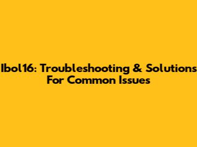Ibol16: Troubleshooting & Solutions For Common Issues