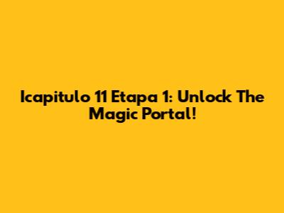 Icapitulo 11 Etapa 1: Unlock The Magic Portal!
