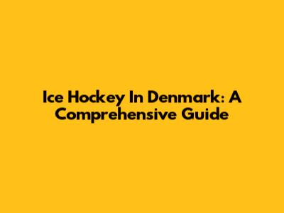 Ice Hockey In Denmark: A Comprehensive Guide