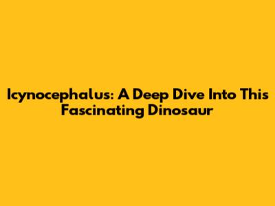 Icynocephalus: A Deep Dive Into This Fascinating Dinosaur