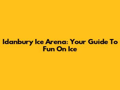 Idanbury Ice Arena: Your Guide To Fun On Ice