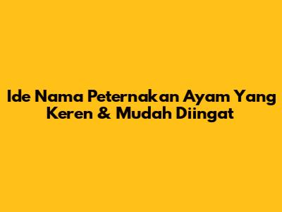 Ide Nama Peternakan Ayam Yang Keren & Mudah Diingat