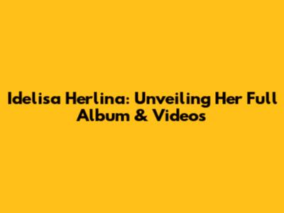 Idelisa Herlina: Unveiling Her Full Album & Videos