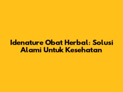 Idenature Obat Herbal: Solusi Alami Untuk Kesehatan