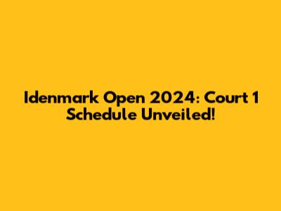 Idenmark Open 2024: Court 1 Schedule Unveiled!