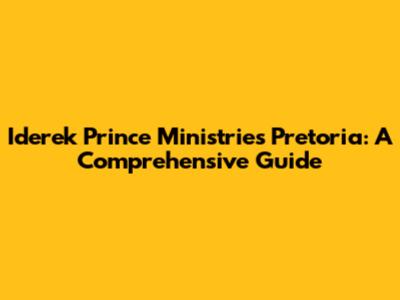 Iderek Prince Ministries Pretoria: A Comprehensive Guide