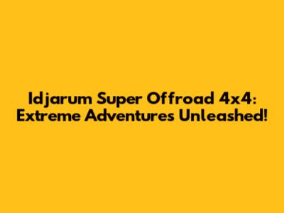 Idjarum Super Offroad 4x4: Extreme Adventures Unleashed!