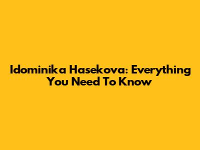 Idominika Hasekova: Everything You Need To Know
