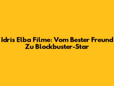 Idris Elba Filme: Vom "Bester Freund" Zu Blockbuster-Star