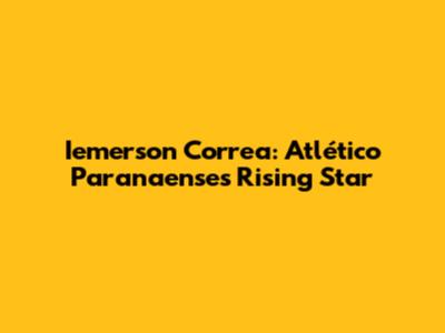 Iemerson Correa: Atlético Paranaense's Rising Star