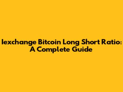 Iexchange Bitcoin Long Short Ratio: A Complete Guide